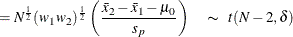 $\displaystyle = N^\frac {1}{2} (w_1 w_2)^\frac {1}{2} \left( \frac{\bar{x}_2 - \bar{x}_1 - \mu _0}{s_ p} \right) \quad \thicksim \; \;  t(N-2, \delta )  $