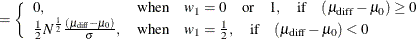 $\displaystyle = \left\{  \begin{array}{ll} 0, &  \mbox{when} \quad w_1 = 0 \quad \mbox{or} \quad 1, \quad \mbox{if} \quad (\mu _\mr {diff} - \mu _0) \ge 0 \\ \frac{1}{2}N^\frac {1}{2} \frac{(\mu _\mr {diff} - \mu _0)}{\sigma }, &  \mbox{when} \quad w_1 = \frac{1}{2}, \quad \mbox{if} \quad (\mu _\mr {diff} - \mu _0) < 0 \\ \end{array} \right.  $