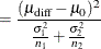 $\displaystyle = \frac{(\mu _\mr {diff}-\mu _0)^2}{\frac{\sigma _1^2}{n_1} + \frac{\sigma _2^2}{n_2}}  $