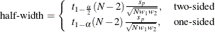 \[  \mbox{half-width} = \left\{  \begin{array}{ll} t_{1-\frac{\alpha }{2}}(N-2) \frac{s_ p}{\sqrt {N w_1 w_2}}, &  \mbox{two-sided} \\ t_{1-\alpha }(N-2) \frac{s_ p}{\sqrt {N w_1 w_2}}, &  \mbox{one-sided} \\ \end{array} \right.  \]