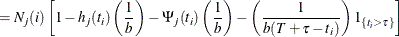 $\displaystyle = N_ j(i) \left[ 1 - h_ j(t_ i) \left( \frac{1}{b} \right) - \Psi _ j (t_ i) \left( \frac{1}{b} \right) - \left( \frac{1}{b(T + \tau - t_ i)} \right) 1_{\{ t_ i > \tau \} } \right]  $