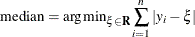 \[  \mbox{median} = {\arg \min }_{\xi \in \mb {R}} \sum _{i=1}^ n |y_ i-\xi |  \]