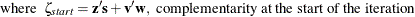 $\displaystyle \text {where}~ ~ \zeta _{\mathit{start}} = \mb {z}^{\prime } \mb {s} + \mb {v}^{\prime } \mb {w}, ~ \text {complementarity at the start of the iteration} $