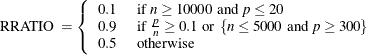 \[  {\mbox{RRATIO }} = \left\{  \begin{array}{ll} 0.1 &  {\mbox{ if }} n \ge 10000 {\mbox{ and }} p\le 20 \\ 0.9 &  {\mbox{ if }} {\frac pn} \ge 0.1 {\mbox{ or }} \left\{  n \le 5000 {\mbox{ and }} p\ge 300 \right\}  \\ 0.5 &  {\mbox{ otherwise }} \end{array} \right.  \]