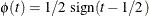 $\phi (t) ={1\slash 2} {\mbox{ sign}}(t-{1\slash 2})$