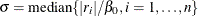 $\sigma = {\mbox{median}} \{  |r_ i|/ \beta _0, i=1,\ldots ,n \} $