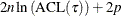 $\rule[.25in]{0in}{0cm}\displaystyle 2n\ln \left( \mbox{ACL}(\tau ) \right) + 2p$