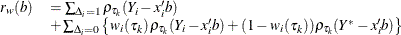 \[  \begin{array}{lll} r_ w(b) & =\sum _{\Delta _ i=1} \rho _{\tau _ k}(Y_ i - {x}_ i’ { b})\\ & +\sum _{\Delta _ i=0} \left\{  w_{i}(\tau _ k) \,  \rho _{\tau _ k}(Y_ i - {x}_ i’ b) + (1 - w_{i}(\tau _ k)) \rho _{\tau _ k}(Y^* - { x}_ i’ b) \right\}  \end{array}  \]