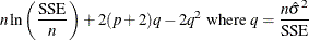 $\rule[.25in]{0in}{0cm}\displaystyle n \ln \left( \frac{\mbox{SSE}}{n} \right) + 2(p+2)q - 2q^2 \mbox{ where } q = \frac{n \hat{\sigma }^2}{\mbox{SSE}}$