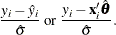 \[  {\frac{y_ i - \hat{y}_ i }{\hat\sigma }} \mbox{ or } {\frac{y_ i - \mb {x}_ i{\hat\btheta }}{\hat\sigma }}.  \]