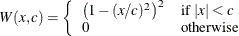 $ W(x,c)= \left\{  \begin{array}{ll} \left(1 - ({x/c})^2\right)^2 &  {\mbox{if }} |x| < c \\ 0 &  {\mbox{otherwise}} \end{array} \right. $