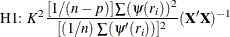 \[  {\mbox{H1: }} K^2 {[1 / (n-p)] \sum (\psi (r_ i))^2 \over [(1 / n) \sum (\psi ’(r_ i))]^2 } (\bX ’ \bX )^{-1}  \]