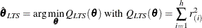 \[  {\hat\btheta }_{\mathit{LTS}} = \arg \min _{\btheta } Q_{\mathit{LTS}}(\btheta ) \mbox{ with } Q_{\mathit{LTS}}(\btheta ) = \sum _{i=1}^ h r_{(i)}^2  \]