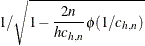 $\displaystyle  1 / \sqrt { 1 - {2n \over h c_{h,n}} \phi ({1 / c_{h,n}})} $