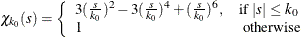 \[  \chi _{k_0}(s) = \left\{  \begin{array}{ll} 3({s\over k_0})^2 - 3({s\over k_0})^4 + ({s\over k_0})^6,&  {\mbox{if }} |s| \leq k_0 \\ 1 &  {\mbox{ otherwise }} \end{array} \right.  \]