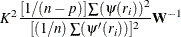 \[  K^2 {[1 / (n-p)] \sum (\psi (r_ i))^2 \over [(1 / n) \sum (\psi ’(r_ i))]^2 } \bW ^{-1}  \]