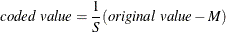 \[  \textit{coded value} = \frac{1}{S}(\textit{original value} - M)  \]