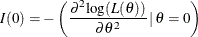 \[  I(0) = - \left( \frac{ {\partial }^{2} \mr {log}( L(\theta )) }{ \partial {\theta }^{2} } \,  | \,  \theta =0 \right)  \]