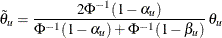 \[  \tilde{\theta }_{u} = \frac{2 {\Phi }^{-1} (1-\alpha _ u)}{{\Phi }^{-1} (1-\alpha _ u) + {\Phi }^{-1} (1-\beta _ u)} \,  {\theta }_{u}  \]