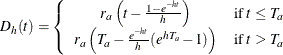 \[  D_{h}(t) = \left\{  \begin{array}{cl} r_{a} \left( t - \frac{1 - e^{-ht}}{h} \right) &  \mbox{if} \, \,  t \leq T_{a} \\ r_{a} \left( T_{a} - \frac{e^{-ht}}{h} (e^{h T_{a}} -1) \right) &  \mbox{if} \, \,  t > T_{a} \end{array} \right.  \]