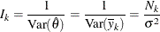 \[  I_{k} = \frac{1}{\mr {Var}(\hat{\theta })} = \frac{1}{\mr {Var}({\overline{y}}_{k})} = \frac{N_{k}}{{\sigma }^{2}}  \]