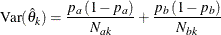 \[  \mr {Var}({\hat{\theta }}_{k}) = \frac{p_{a} \,  (1-p_{a})}{N_{ak}} + \frac{p_{b} \,  (1-p_{b})}{N_{bk}}  \]