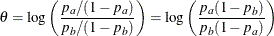 \[  \theta = \mr {log} \left( \frac{p_{a} / (1-p_{a})}{p_{b} / (1-p_{b})} \right) = \mr {log} \left( \frac{p_{a} (1-p_{b})}{p_{b} (1-p_{a})} \right)  \]