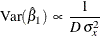 \[  \mr {Var} ( \hat{\beta }_{1} ) \,  \propto \,  \frac{1}{D \,  \sigma ^{2}_{x}}  \]