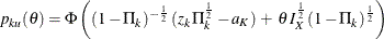 \[  p_{ku} ( \theta ) = \Phi \left( (1-\Pi _{k})^{-\frac{1}{2}} \,  (z_{k} \,  {\Pi }^{\frac{1}{2}}_{k} - a_{K}) \,  + \,  \theta \,  I^{\frac{1}{2}}_{X} \,  (1-\Pi _{k})^{\frac{1}{2}} \right)  \]