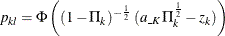 \[  p_{kl} = \Phi \left( (1-\Pi _{k})^{-\frac{1}{2}} \, \,  (a_{\_ K} \,  {\Pi }^{\frac{1}{2}}_{k} - z_{k}) \right)  \]