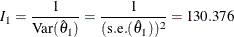 \[  I_{1} = \frac{1}{\mr {Var}( \hat{\theta }_{1})} = \frac{1}{(\mr {s.e.}(\hat{\theta }_{1}))^{2}} = 130.376  \]