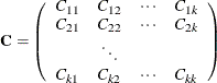 \[  \mb {C} = \left( \begin{array}{cccc} C_{11} &  C_{12} &  \cdots &  C_{1k}\\ C_{21} &  C_{22} &  \cdots &  C_{2k}\\ &  \ddots & & \\ C_{k1} &  C_{k2} &  \cdots &  C_{kk} \end{array} \right)  \]