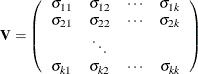 \[  \bV = \left( \begin{array}{cccc} \sigma _{11} &  \sigma _{12} &  \cdots &  \sigma _{1k}\\ \sigma _{21} &  \sigma _{22} &  \cdots &  \sigma _{2k}\\ &  \ddots & & \\ \sigma _{k1} &  \sigma _{k2} &  \cdots &  \sigma _{kk} \end{array} \right)  \]