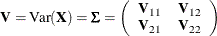 \[  \bV = \mr {Var}(\bX ) = \bSigma = \left( \begin{array}{cc} \bV _{11} &  \bV _{12}\\ \bV _{21} &  \bV _{22}\\ \end{array} \right)  \]