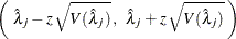 \[  \left( \;  {\hat\lambda }_{j} - z \,  \sqrt {V( {\hat\lambda }_{j} )} \,  , \; \;  {\hat\lambda }_{j} + z \,  \sqrt {V( {\hat\lambda }_{j} )} \;  \right)  \]