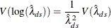 \[  V( \mbox{log}( {\hat\lambda }_{ds} ) ) = \frac{1}{ {\hat\lambda }_{ds}^{2} } \,  V({\hat\lambda }_{ds})  \]