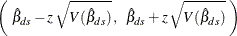 \[  \left( \;  {\hat\beta }_{ds} - z \,  \sqrt {V( {\hat\beta }_{ds} )} \,  , \; \;  {\hat\beta }_{ds} + z \,  \sqrt {V( {\hat\beta }_{ds} )} \;  \right)  \]