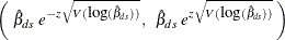 \[  \left( \;  {\hat\beta }_{ds} \;  e^{ -z {\sqrt { V( \mbox{log}({\hat\beta }_{ds}) ) }}} \,  , \; \;  {\hat\beta }_{ds} \;  e^{ z {\sqrt { V( \mbox{log}({\hat\beta }_{ds}) ) }}} \;  \right)  \]