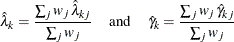 \[  {\hat\lambda }_{k} = \frac{ \sum _{j} w_ j \,  {\hat\lambda }_{kj} }{ \sum _{j} w_ j } \; \; \; \; \;  \mbox{and} \; \; \; \; \;  {\hat\gamma }_{k} = \frac{ \sum _{j} w_ j \,  {\hat\gamma }_{kj} }{ \sum _{j} w_ j }  \]