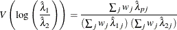 \[  V \left( \mbox{log} \left( \frac{{\hat\lambda }_{1}}{{\hat\lambda }_{2}} \right) \right) = \frac{ \sum _{j} w_ j \,  {\hat\lambda }_{pj} }{ (\sum _{j} w_ j \,  {\hat\lambda }_{1j}) \;  (\sum _{j} w_ j \,  {\hat\lambda }_{2j}) }  \]