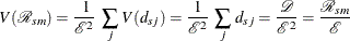 \[  V({\mathcal R}_{sm}) = \frac{\,  \, 1}{{\mathcal E}^{2}} \;  \sum _{j} \,  V(d_{sj}) = \frac{\,  1 \, }{{\mathcal E}^{2}} \;  \sum _{j} \,  d_{sj} = \frac{\,  {\mathcal D} \, }{{\mathcal E}^{2}} = \frac{ {\mathcal R}_{sm} }{\mathcal E}  \]