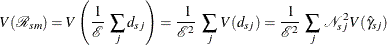 \[  V({\mathcal R}_{sm}) = V \left( \frac{1}{\mathcal E} \;  \sum _{j} d_{sj} \right) = \frac{\,  \, 1}{{\mathcal E}^{2}} \;  \sum _{j} \,  V(d_{sj}) = \frac{\,  \, 1}{{\mathcal E}^{2}} \;  \sum _{j} \,  {\mathcal N}_{sj}^{2} V({\hat\gamma }_{sj})  \]