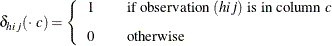 \[  \delta _{hij} (\cdot ~  c) = \left\{  \begin{array}{lcl} 1 & &  \mbox{if observation $(hij)$ is in column \Mathtext{c}} \\[0.10in] 0 & &  \mbox{otherwise} \\ \end{array} \right.  \]