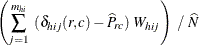 $\displaystyle  \left( \sum _{j=1}^{m_{hi}} ~  ({\delta _{hij} (r,c) - \widehat{P}_{rc}) ~  W_{hij}} \right) ~  / ~  \widehat{N}  $