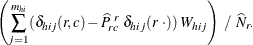 $\displaystyle  \left( \sum _{j=1}^{m_{hi}} ({\delta _{hij} (r,c) - \widehat{P}_{rc}^{~ r} ~  \delta _{hij} (r ~  \cdot )) ~  W_{hij}} \right) ~  / ~  \widehat{N}_{r \cdot }  $