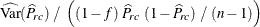 $\displaystyle  \widehat{\mr {Var}}(\widehat{P}_{rc}) ~  / ~  \left( (1 - f) ~  \widehat{P}_{rc} ~  (1 - \widehat{P}_{rc}) ~  / ~  (n - 1) \right)  $