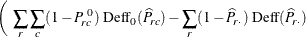 $\displaystyle  \left( ~  \sum _ r \sum _ c (1 - P^{~ 0}_{rc} ) ~  \mr {Deff}_0(\widehat{P}_{rc}) - \sum _ r (1 - \widehat{P}_{r \cdot }) ~  \mr {Deff}(\widehat{P}_{r \cdot }) \right.  $