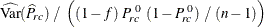 $\displaystyle  \widehat{\mr {Var}}(\widehat{P}_{rc}) ~  / ~  \left( (1 - f) ~  P^{~ 0}_{rc} ~  (1 - P^{~ 0}_{rc}) ~  / ~  (n-1) \right)  $