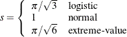 $\displaystyle  s= \left\{  \begin{array}{ll} \pi /\sqrt {3} &  \mbox{logistic} \\ 1 &  \mbox{normal} \\ \pi /\sqrt {6} &  \mbox{extreme-value} \end{array} \right.  $