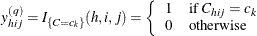 \[  y_{hij}^{(q)} = I_{\{ C=c_ k\} }(h,i,j) = \left\{  \begin{array}{ll} 1 &  \mbox{if $C_{hij}=c_ k$ } \\ 0 &  \mbox{otherwise} \end{array} \right.  \]